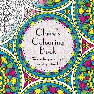 Full Download Claire's Colouring Book: Adult colouring featuring mandalas, abstract and floral artwork - Amy Smith file in ePub