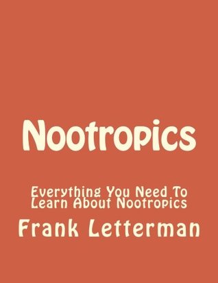 Read Nootropics: Everything You Need To Learn About Nootropics: Volume 1 (Phenibut, Kratom, Nootropics, IQ, Happiness, Anxiety, Supplements, Diet) - Frank Letterman | PDF