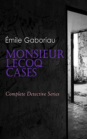 Full Download Monsieur Lecoq Cases: Complete Detective Series: ALL Murder Mysteries of Detective Lecoq: The Widow Lerouge, The Mystery of Orcival, File No. 113, Monsieur  Caught In the Net & The Champdoce Mystery - Émile Gaboriau file in PDF