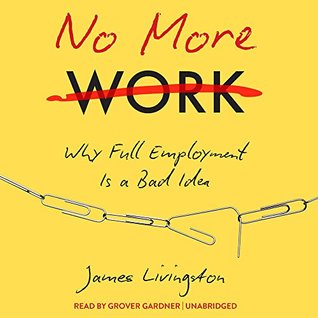 Download No More Work: Why Full Employment Is a Bad Idea - James Livingston file in ePub