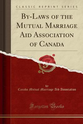 Full Download By-Laws of the Mutual Marriage Aid Association of Canada (Classic Reprint) - Canada Mutual Marriage Aid Association | PDF