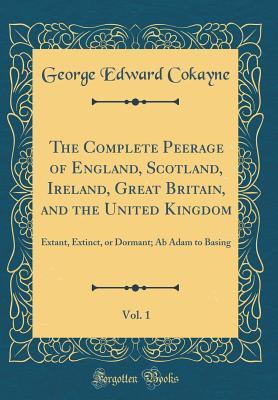 Full Download The Complete Peerage of England, Scotland, Ireland, Great Britain, and the United Kingdom, Vol. 1: Extant, Extinct, or Dormant; Ab Adam to Basing (Classic Reprint) - George E. Cokayne file in ePub