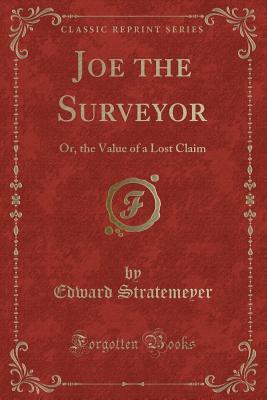 Read Online Joe the Surveyor: Or, the Value of a Lost Claim - Edward Stratemeyer file in ePub