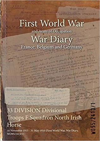 Read Online 33 Division Divisional Troops F Squadron North Irish Horse: 16 November 1915 - 31 May 1916 (First World War, War Diary, Wo95/2413/1) - British War Office | PDF