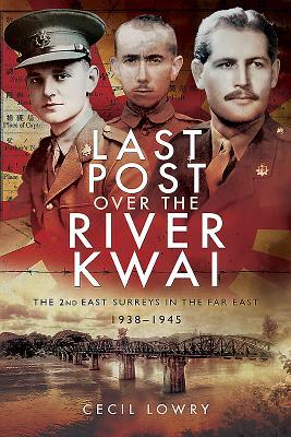 Read Online Last Post Over the River Kwai: The 2nd East Surreys in the Far East 1938-1945 - Cecil Lowry | ePub