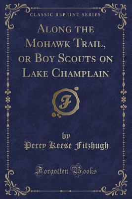 Download Along the Mohawk Trail, or Boy Scouts on Lake Champlain (Classic Reprint) - Percy Keese Fitzhugh file in PDF