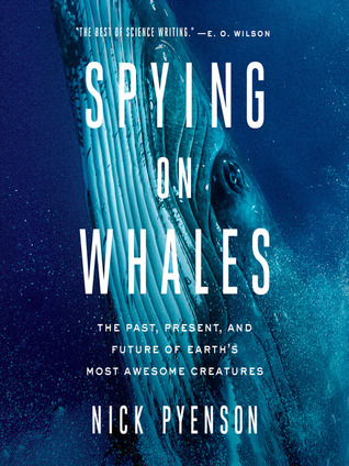 Read Online Spying on Whales: The Past, Present, and Future of Earth's Most Awesome Creatures - Nick Pyenson file in PDF