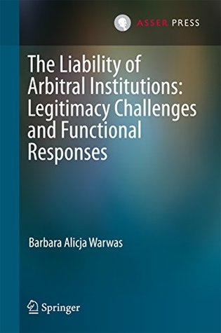 Full Download The Liability of Arbitral Institutions: Legitimacy Challenges and Functional Responses - Barbara Warwas file in ePub