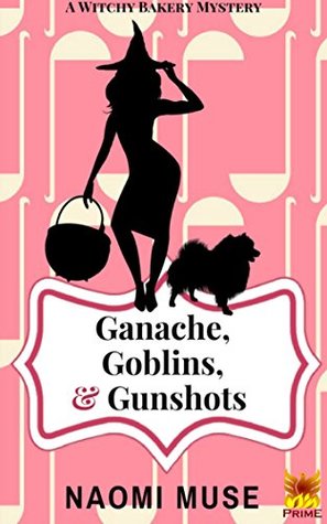 Read Online Ganache, Goblins, and Gunshots (Witchy Bakery Book 3) - Naomi Muse | PDF