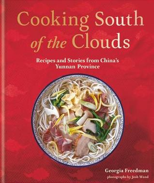 Read Online Cooking South of the Clouds: Recipes and Stories from China’s Yunnan Province - Georgia Freedman | ePub