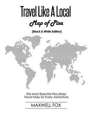 Download Travel Like a Local - Map of Pisa (Black and White Edition): The Most Essential Pisa (Italy) Travel Map for Every Adventure - Maxwell Fox | ePub