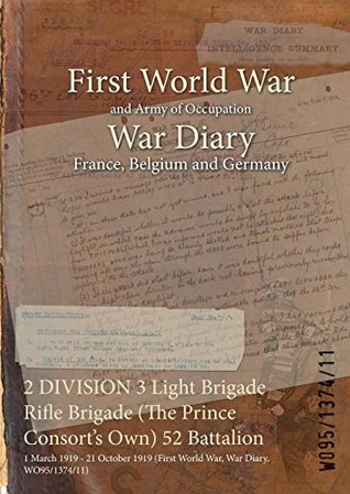 Read 2 Division 3 Light Brigade Rifle Brigade (the Prince Consort's Own) 52 Battalion: 1 March 1919 - 21 October 1919 (First World War, War Diary, Wo95/1374/11) - British War Office file in ePub