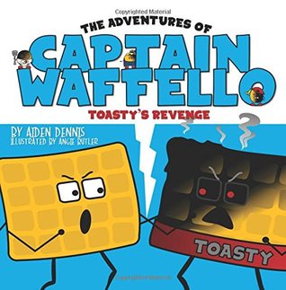 Full Download The Adventures of Captain Waffello: Toasty's Revenge - Aiden Dennis | PDF