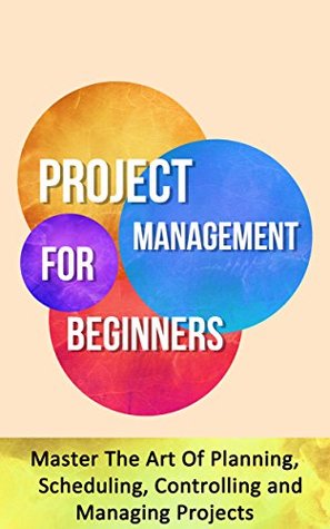 Full Download Project Management for Beginners: Master The Art Of Planning, Scheduling, Controlling and Managing Projects - Lawrence Norman file in ePub