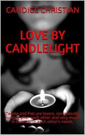 Read Online LOVE BY CANDLELIGHT: Teresa and Pati are lovers, romantically looking after each other and very much in tuned with each other's needs. - Candice Christian | PDF