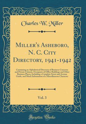 Download Miller's Asheboro, N. C. City Directory, 1941-1942, Vol. 3: Containing an Alphabetical Directory of Business Concerns and Private Citizens, Occupants of Office Buildings and Other Business Places, Including a Complete Street and Avenue Guide, and Much INF - Charles W Miller | ePub