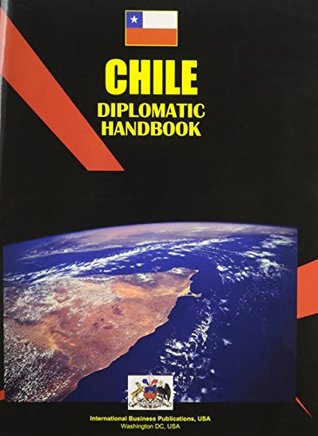 Read Online Chile Diplomatic Handbook (World Business, Investment And Government Library) - USA International Business Publications file in ePub