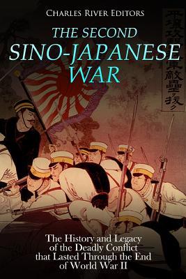 Full Download The Second Sino-Japanese War: The History and Legacy of the Deadly Conflict That Lasted Through the End of World War II - Charles River Editors file in PDF