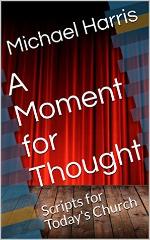 Read Online A Moment for Thought: Scripts for Today's Church - Michael Harris | ePub