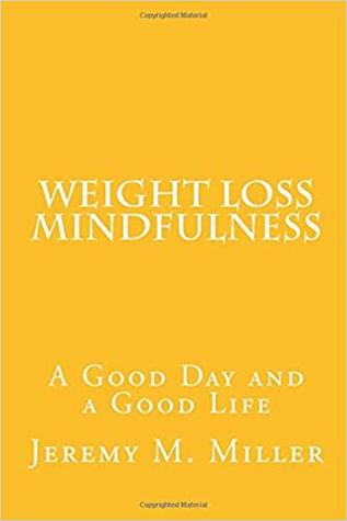 Download Weight Loss Mindfulness: A Good Day and a Good Life - Jeremy M. Miller | PDF