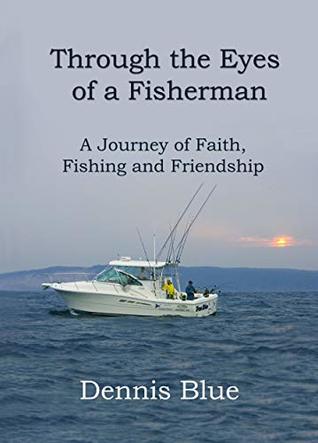 Full Download Through the Eyes of a Fisherman: A Journey of Faith, Fishing and Friendship - Dennis Blue file in PDF