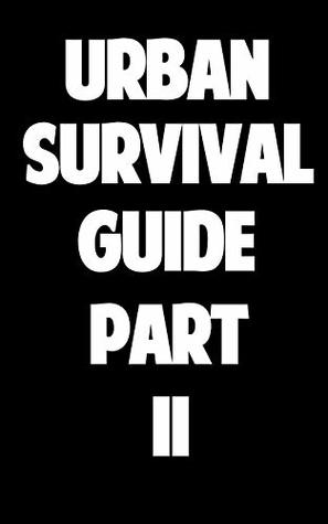 Read Urban Survival Guide Part II: The Ultimate Beginner’s Guide On How To Survive A Disaster In A City - Nick Randall file in ePub