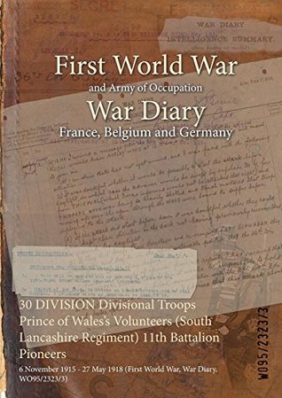 Download 30 Division Divisional Troops Prince of Wales's Volunteers (South Lancashire Regiment) 11th Battalion Pioneers: 6 November 1915 - 27 May 1918 (First World War, War Diary, Wo95/2323/3) - British War Office file in ePub