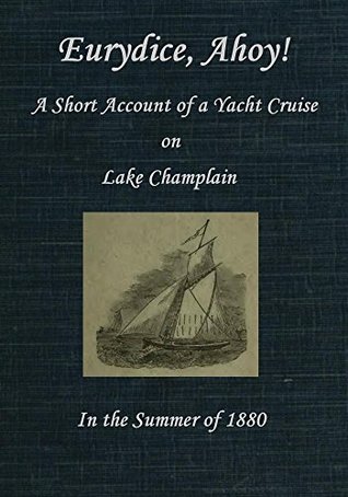 Read Eurydice, Ahoy! A Short Account of a Yacht Cruise on Lake Champlain in the Summer of 1880 - The Author of “One More Unfortunate” file in PDF