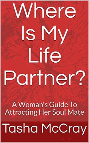 Read Online Where Is My Life Partner?: A Woman's Guide To Attracting Her Soul Mate - Tasha McCray file in PDF