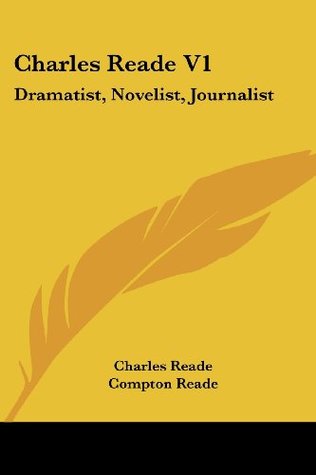 Read Charles Reade V1: Dramatist, Novelist, Journalist: A Memoir Compiled Chiefly from His Literary Remains (1887) - Charles Reade | PDF