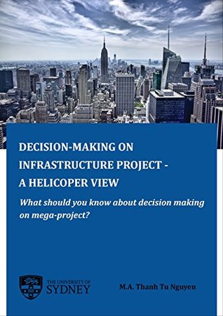 Download Decision-making on Infrastructure Projects - A helicopter view: An overview on decision-making on mega projects - Jack Nguyen | PDF