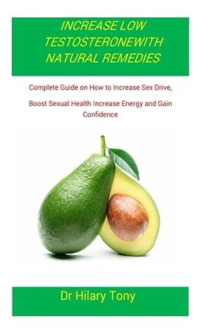 Read Increase Low Testosterone with Natural Remedies: Complete Guide on How to Increase Sex Drive, Boost Sexualhealthincreaseenergy Andgainconfidence - Dr Hilary Tony | PDF