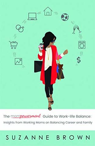 Read The Mompowerment Guide to Work-Life Balance: Insights from Working Moms on Balancing Career and Family - Suzanne Brown file in PDF