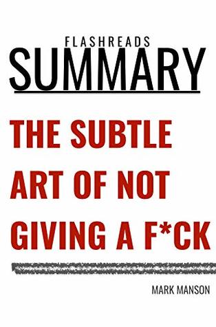 Full Download Summary: The Subtle Art of Not Giving a F*ck by Mark Manson: A Counterintuitive Approach to Living a Good Life - Flash Reads file in PDF