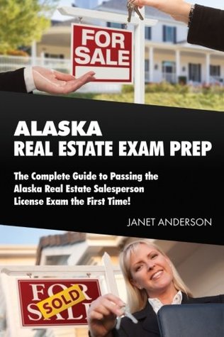 Read Alaska Real Estate Exam Prep: The Complete Guide to Passing the Alaska Real Estate Salesperson License Exam the First Time! - Janet Anderson file in ePub