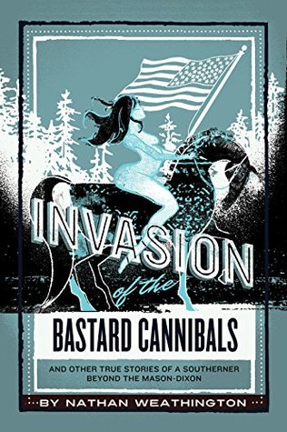 Read Online Invasion of the Bastard Cannibals: And other true stories from a Southerner beyond the Mason-Dixon (Where the Hell Were Your Parents Book 2) - Nathan Weathington | PDF