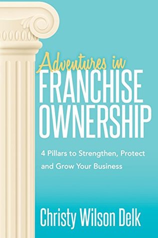 Download Adventures in Franchise Ownership: 4 Pillars to Strengthen, Protect and Grow Your Business - Christy Wilson Delk file in PDF