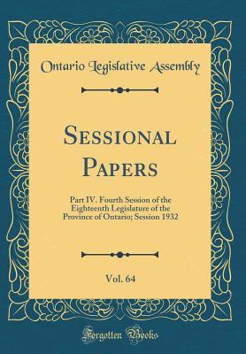 Read Sessional Papers, Vol. 64: Part IV. Fourth Session of the Eighteenth Legislature of the Province of Ontario; Session 1932 (Classic Reprint) - Ontario Legislative Assembly file in ePub