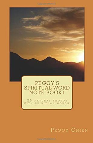 Download Peggy's spiritual word note book1: 20 natural photos with spiritual words. (Volume 1) - Peggy Chien | PDF