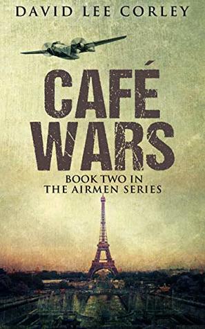 Read Online Café Wars: An Epic War Novel (The Airmen Series Book 2) - David Lee Corley | PDF