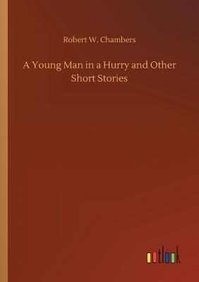 Read Online A Young Man in a Hurry and Other Short Stories - Robert W. Chambers | ePub