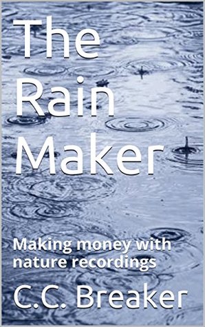 Download The Rain Maker: Making money with nature recordings - C.C. Breaker file in ePub