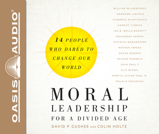 Full Download Moral Leadership for a Divided Age: Fourteen People Who Dared to Change Our World - David P. Gushee | PDF