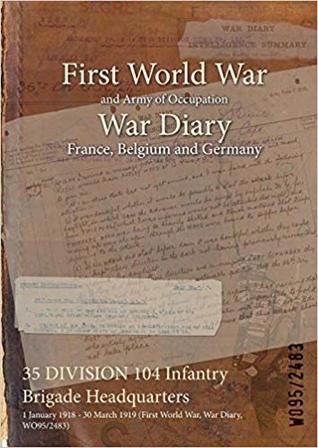 Read 35 Division 104 Infantry Brigade Headquarters: 1 January 1918 - 30 March 1919 (First World War, War Diary, Wo95/2483) - British War Office | PDF