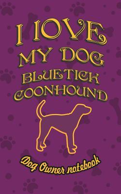 Read I Love My Dog Bluetick Coonhound - Dog Owner Notebook: Doggy Style Designed Pages for Dog Owner's to Note Training Log and Daily Adventures. - Crazy Dog Lover | PDF