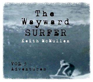 Download The Wayward Surfer: Vol 3 Adventures. The unusual surf trips of Vladimir Boris Waxanov. - Keith McMullen file in PDF