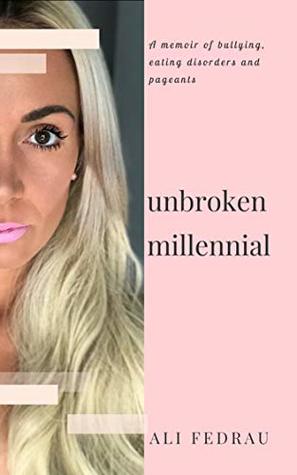 Download Unbroken Millennial: A Memoir of Bullying, Eating Disorders and Pageants - Ali Fedrau | PDF