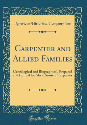 Full Download Carpenter and Allied Families: Genealogical and Biographical, Prepared and Printed for Miss. Annie I. Carpenter (Classic Reprint) - American Historical Company file in PDF