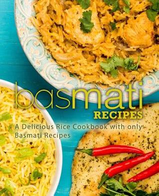 Read Online Basmati Recipes: A Delicious Rice Cookbook with Only Basmati Recipes - BookSumo Press | PDF