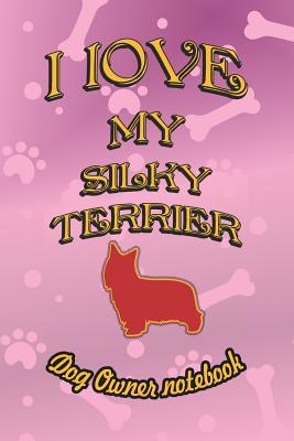 Full Download I Love My Silky Terrier - Dog Owner Notebook: Doggy Style Designed Pages for Dog Owner to Note Training Log and Daily Adventures. - Crazy Dog Lover | ePub